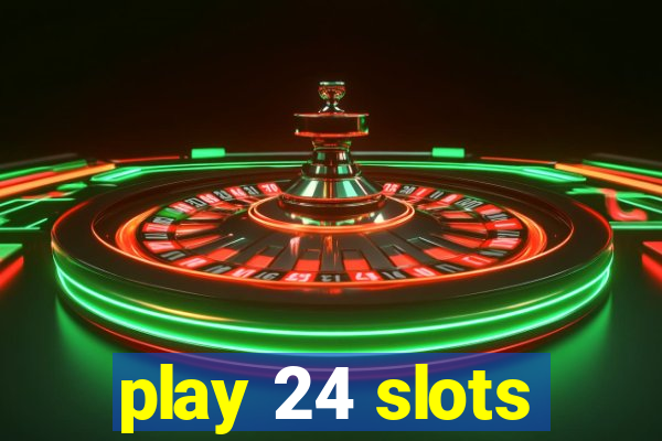 play 24 slots