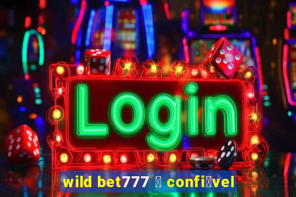 wild bet777 茅 confi谩vel