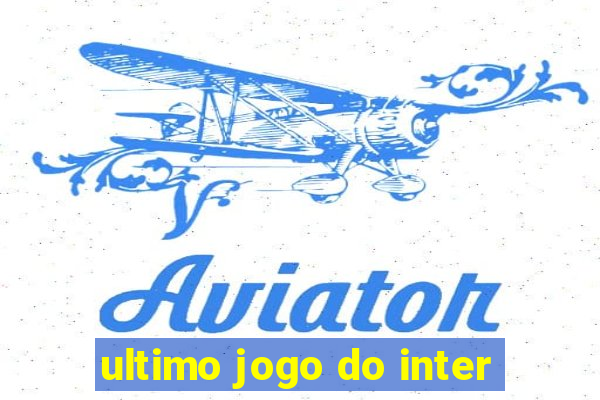 ultimo jogo do inter