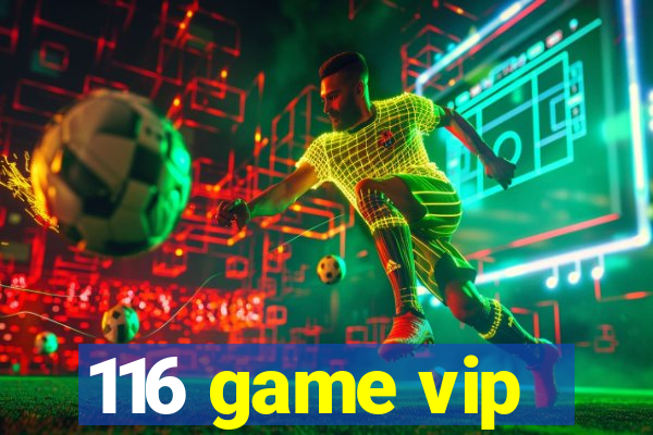 116 game vip