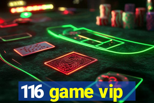 116 game vip