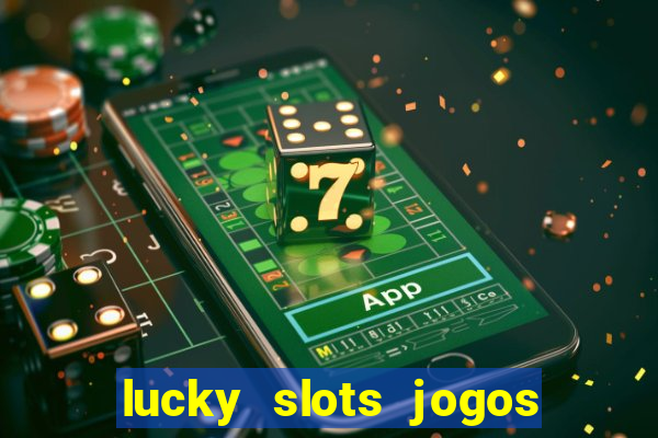 lucky slots jogos de cassino