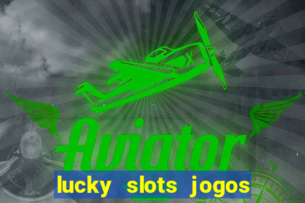 lucky slots jogos de cassino