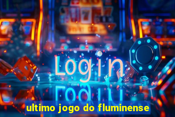 ultimo jogo do fluminense