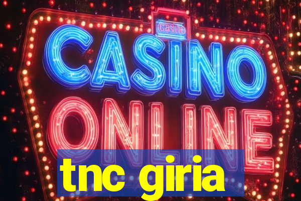 tnc giria