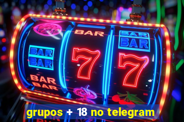 grupos + 18 no telegram