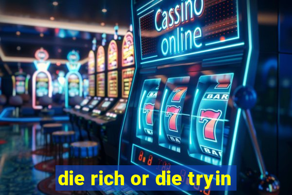 die rich or die tryin