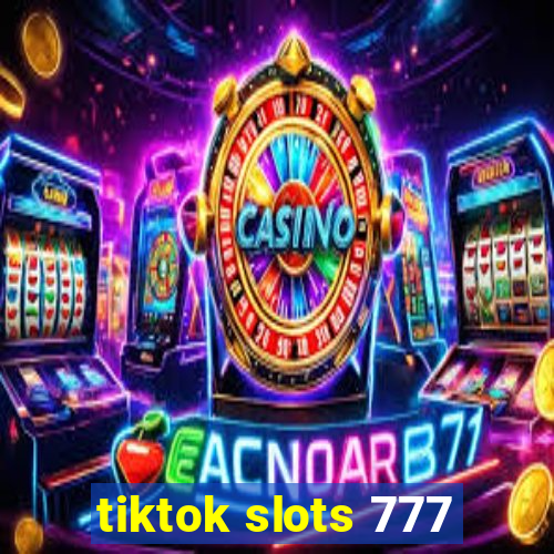 tiktok slots 777