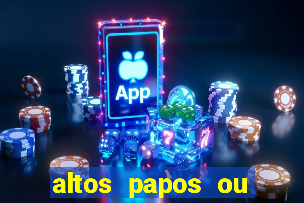 altos papos ou autos papos