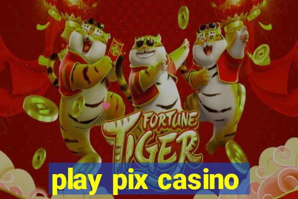 play pix casino