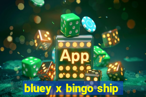 bluey x bingo ship