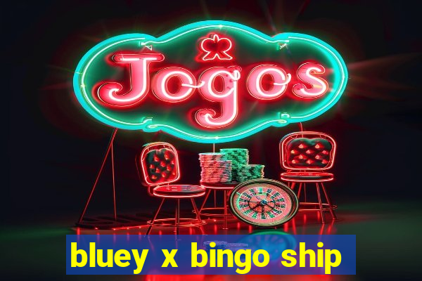 bluey x bingo ship