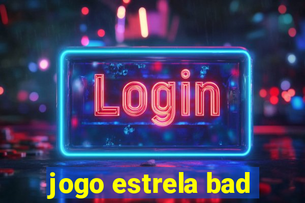 jogo estrela bad