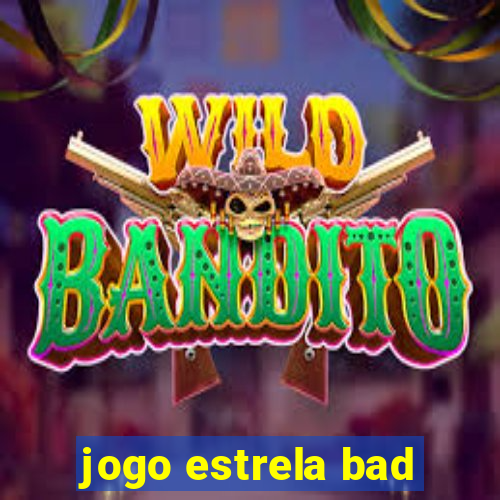 jogo estrela bad