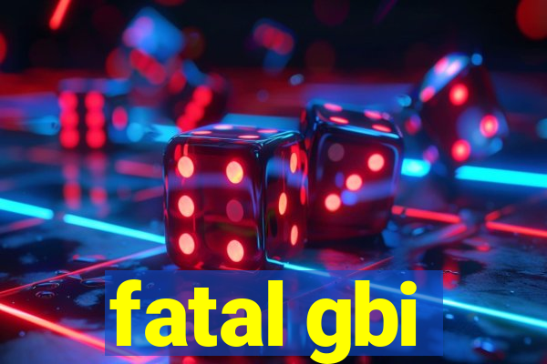 fatal gbi