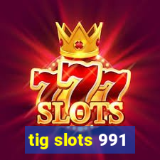 tig slots 991