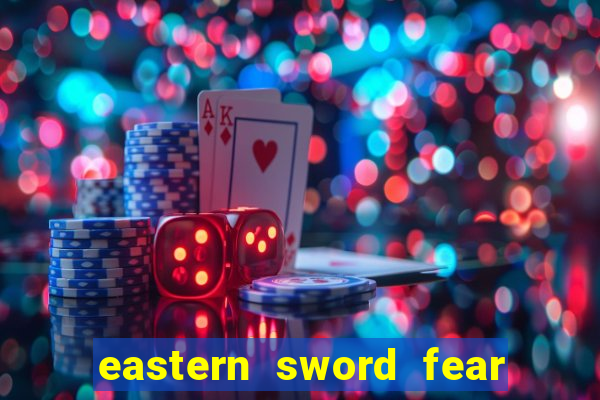 eastern sword fear and hunger