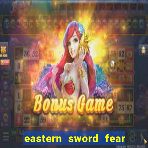 eastern sword fear and hunger