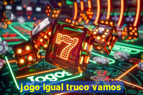 jogo igual truco vamos