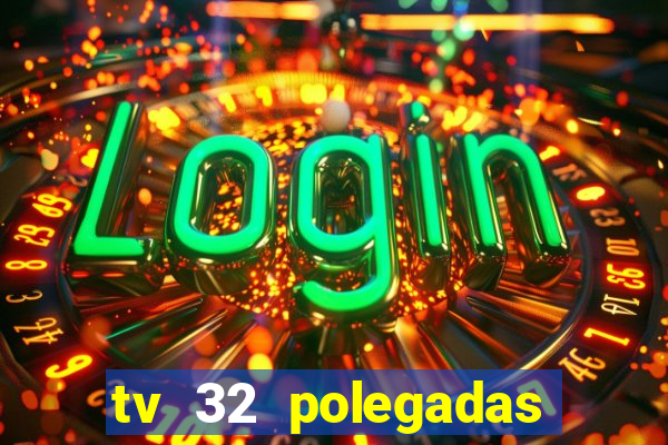 tv 32 polegadas casas bahia