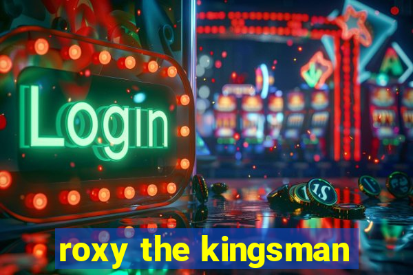 roxy the kingsman