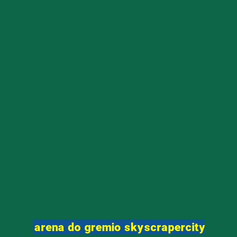 arena do gremio skyscrapercity