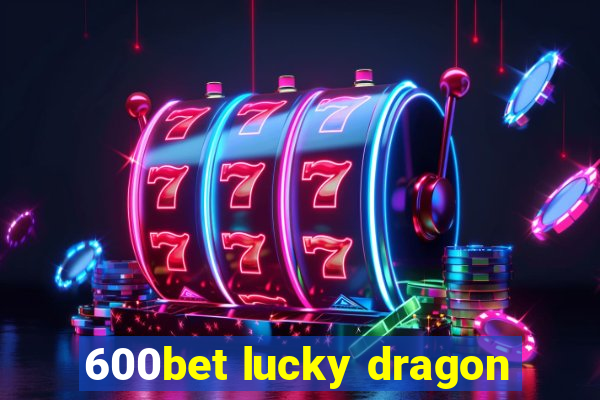 600bet lucky dragon