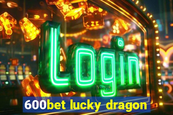 600bet lucky dragon