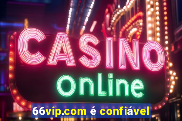 66vip.com é confiável