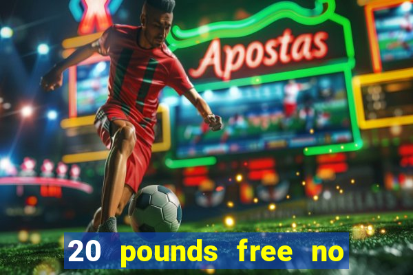 20 pounds free no deposit casino