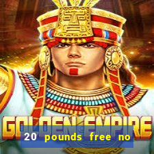 20 pounds free no deposit casino