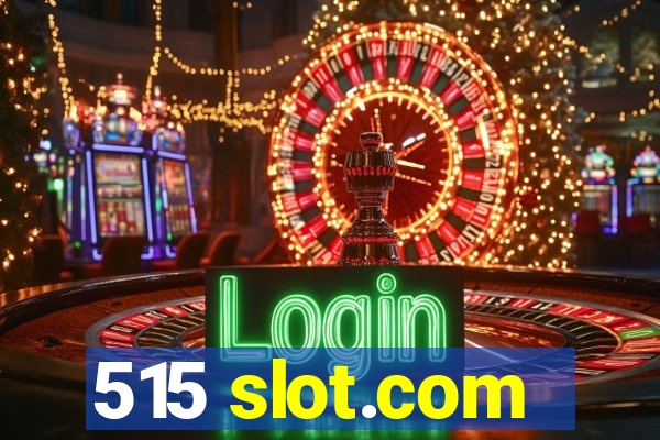 515 slot.com