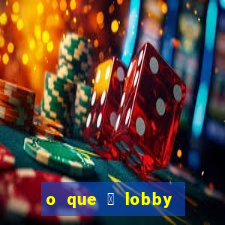 o que 茅 lobby no jogo