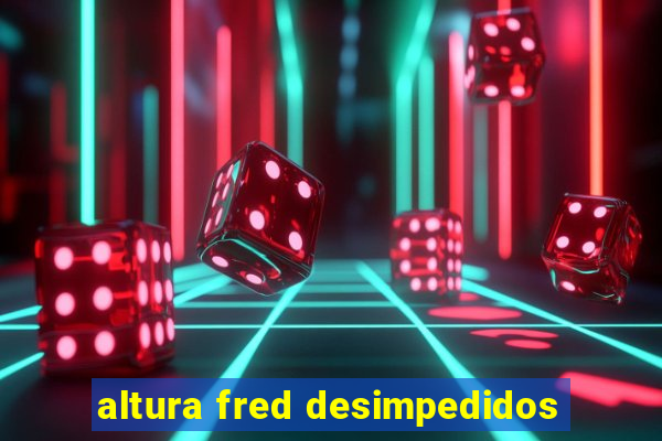 altura fred desimpedidos