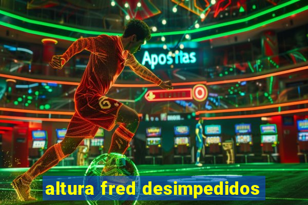 altura fred desimpedidos