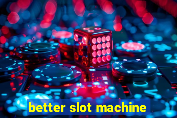 better slot machine