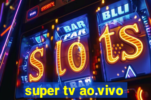 super tv ao.vivo