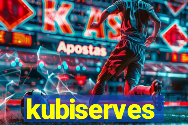 kubiserves