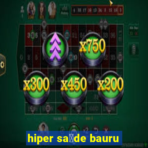 hiper sa煤de bauru