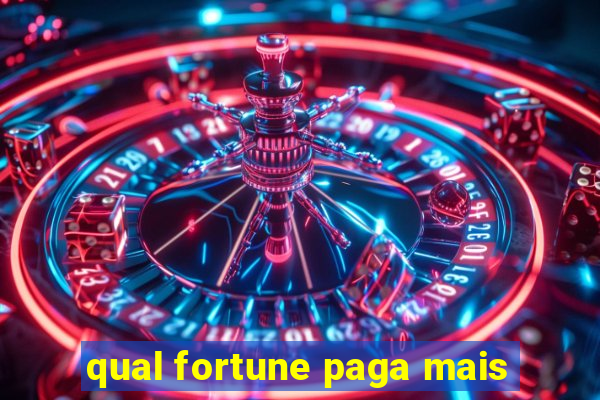 qual fortune paga mais