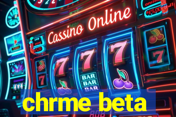 chrme beta