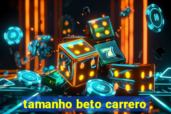 tamanho beto carrero