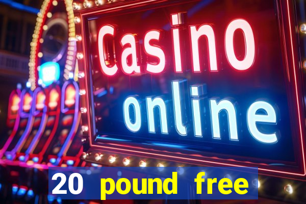 20 pound free casino no deposit