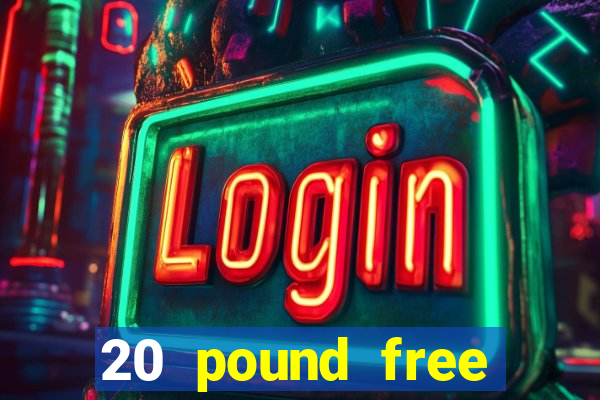 20 pound free casino no deposit