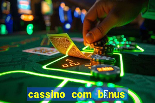 cassino com b么nus gr谩tis no cadastro