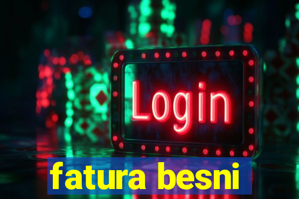 fatura besni