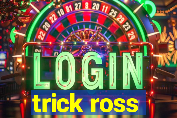 trick ross