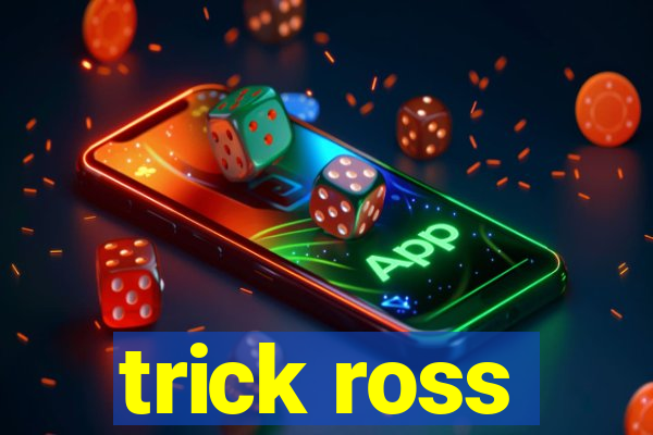 trick ross