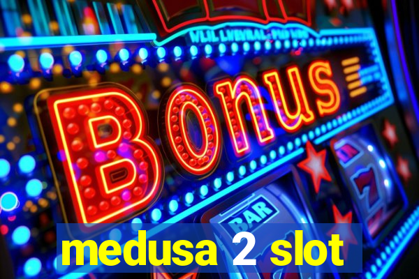 medusa 2 slot