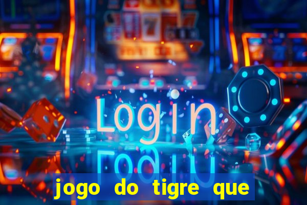 jogo do tigre que da dinheiro